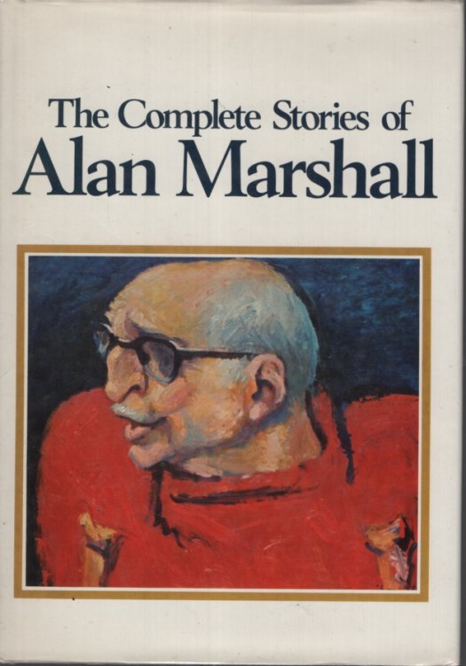 THE COMPLETE STORIES OF ALAN MARSHALL With Pen Drawings by Noel Counihan