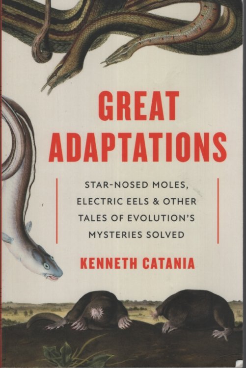 Great Adaptations Star-Nosed Moles, Electric Eels, and Other Tales of Evolution's Mysteries Solved