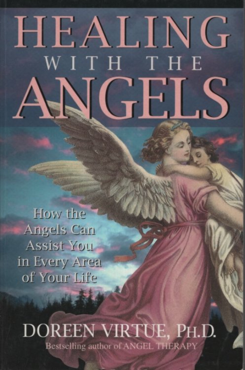 Healing with the Angels How the Angels Can Assist You in Every Area of Your Life