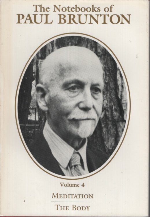 THE NOTEBOOKS OF PAUL BRUNTON Meditation. the Body. an In-Depth Study of Categories Four and Five from the Notebooks