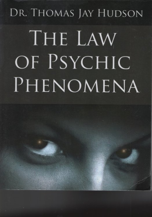 The Law of Psychic Phenomena A Working Hypothesis for the Systematic Study of Hypnotism, Spiritism, Mental Therapeutics, Etc.