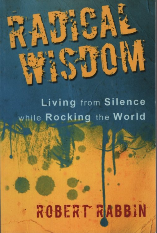 Radical Wisdom Living from Silence while Rocking the World