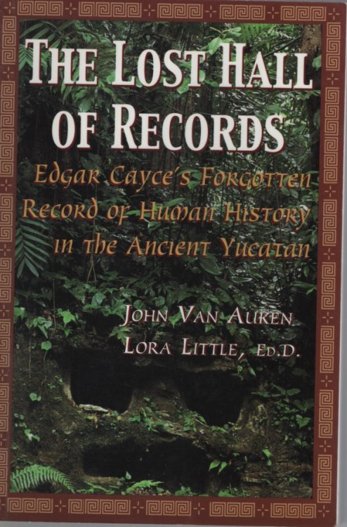 The Lost Hall of Records : Edgar Cayce's Forgotten Record of Human History in the Ancient Yucatan