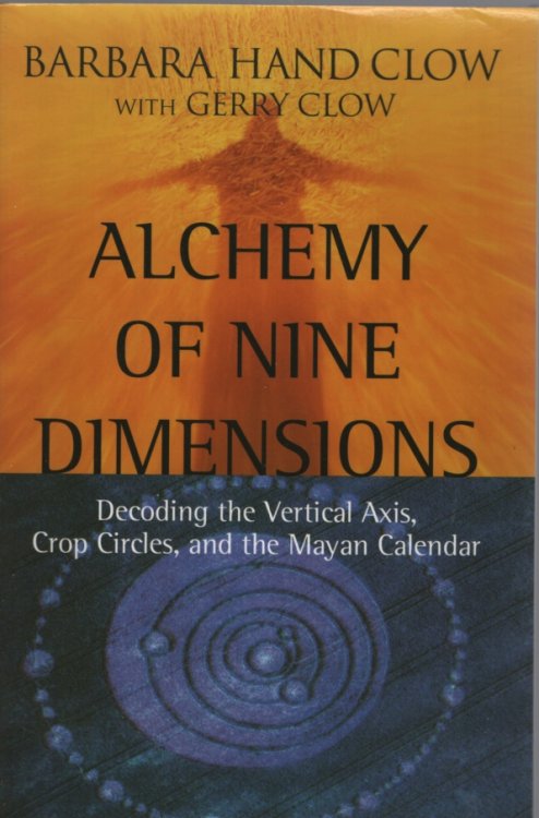 ALCHEMY OF NINE DIMENSIONS Decoding the Vertical Axis, Crop Circles, and the Mayan Calendar