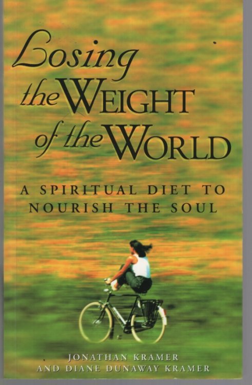 LOSING THE WEIGHT OF THE WORLD : A SPIRITUAL DIET TO NOURISH THE SOUL
