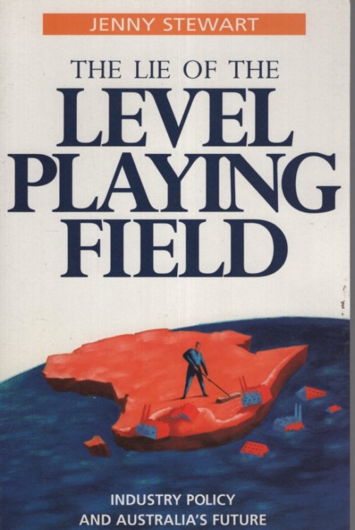 The lie of the level playing field: Industry policy and Australia's future