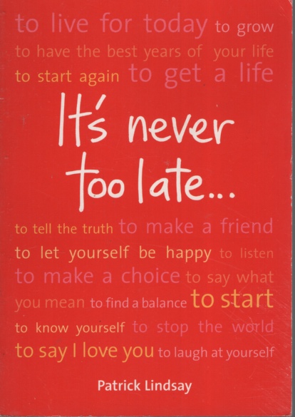 IT'S NEVER TOO LATE.