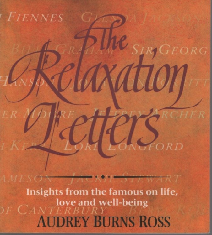 THE RELAXATION LETTERS : INSIGHTS FROM THE FAMOUS ON LIFE, LOVVE AND WELL-BEING