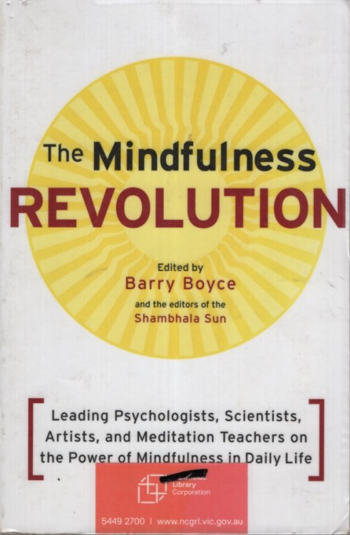 THE MINDFULNESS REVOLUTION : LEADING PSYCHOLOGISTS, SCIENTISTS, ARTISTS, AND MEDITATION TEACHERS ON THE POWER OF MINDFULNESS IN DAILY LIFE