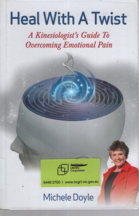 HEAL WITH A TWIST : A KINESIOLOGIST'S GUIDE TI OVERCOMING EMOTIONAL PAIN