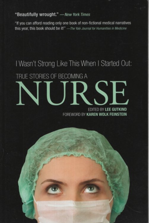 I Wasn't Strong Like This When I Started Out: True Stories of Becoming a Nurse