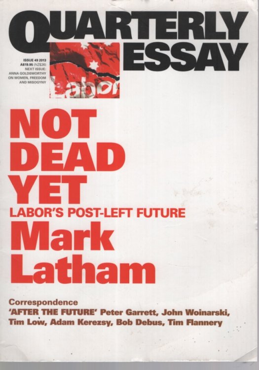 NOT DEAD YET : LABOR'S POST-LEFT FUTURE QUARTERLY ESSAY ISSUE 49 2013
