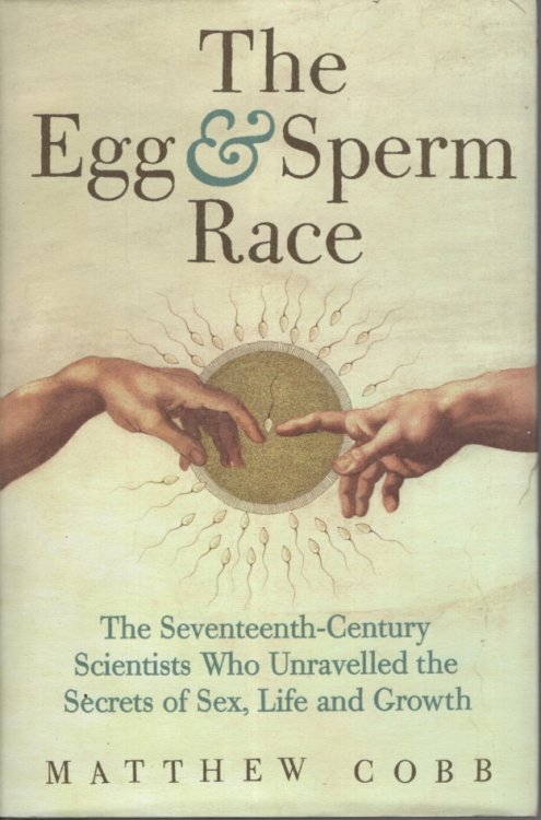 The Egg and Sperm Race: The Seventeenth-Century Scientists Who Unlocked the Secrets of Sex and Growth
