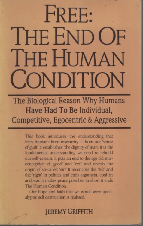 FREE: THE END OF THE HUMAN CONDITION. THE BIOLOGICAL REASON WHY HUMANS HAVE TRIED TO BE INDIVIDUAL, COMPETITIVE, EGOCENTRIC & AGGRESSIVE