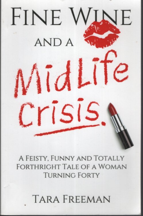 Fine Wine and a MidLife Crisis: A Feisty, Funny and Totally Forthright Tale of a Woman Turning Forty