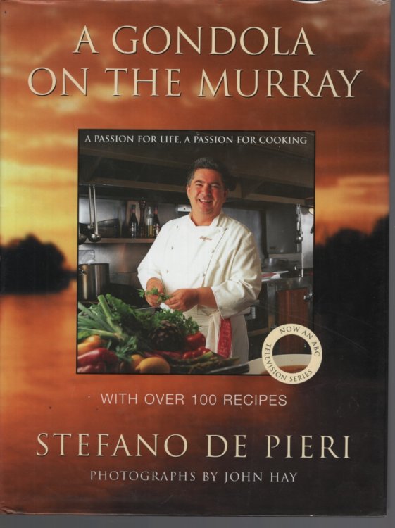 A GONDOLA ON THE MURRAY : A PASSION FOR LIFE, A PASSION FOR COOKING WITH OVER 100 RECIPES