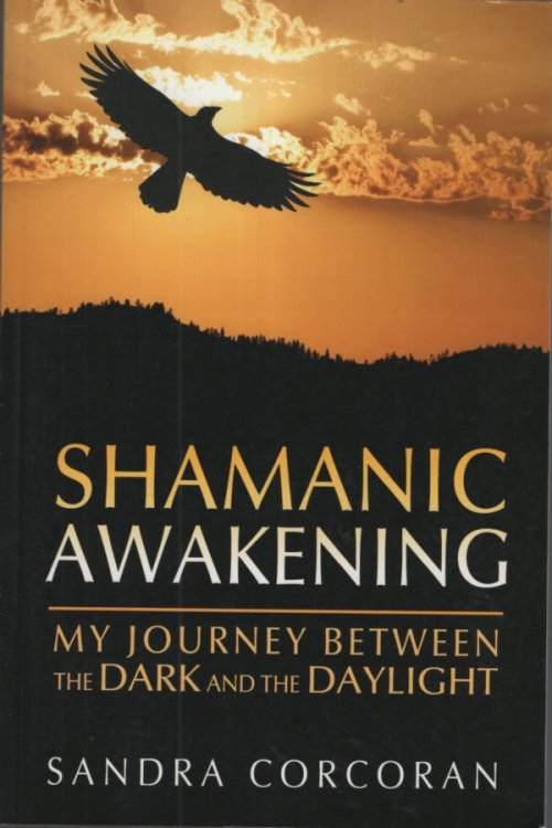 Shamanic Awakening: My Journey between the Dark and the Daylight