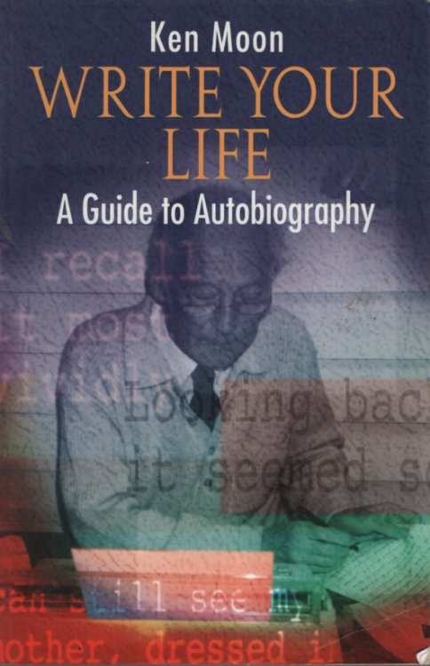 WRITE YOUR LIFE : A GUIDE TO AUTOBIOGRAPHY