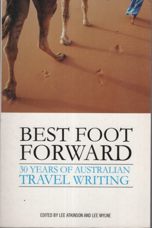 BEST FOOT FORWARD : 30 YEARS OF AUSTRALIAN TRAVEL WRITING