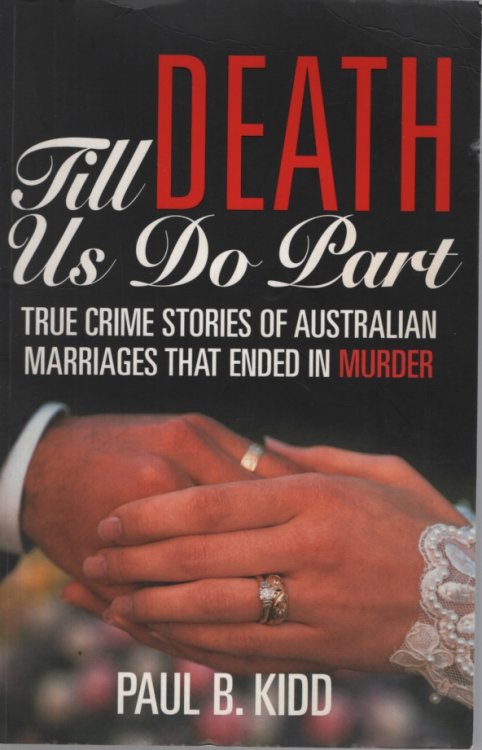 TILL DEATH DO US PART : TRUE CRIME STORIES OF AUSTRALIAN MARRIAGES THAT ENDED IN MURDER