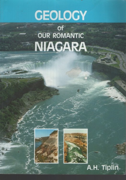 GEOLOGY OF OUR ROMANTIC NIAGARA : A GEOLOGICAL HISTORY OF THE RIVER AND THE FALLS. With Additional Material by George a Seibel