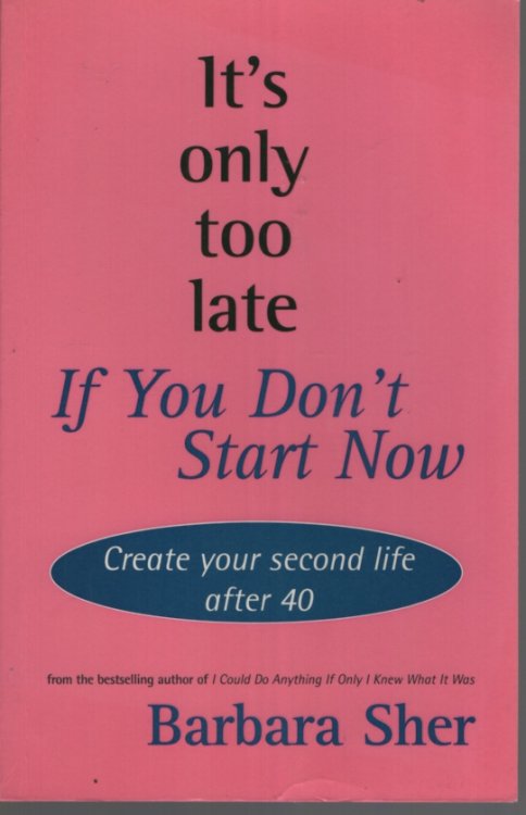 It's Only Too Late if You Don't Start Now - Create Your Second Life After 40