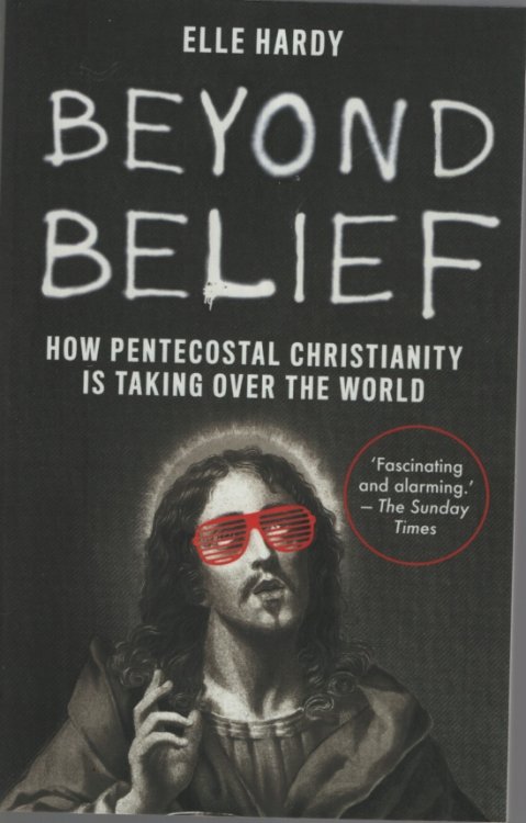 BEYOND BELIEF : HOW PENTECOSTAL CHRISTIANITY IS TAKING OVER THE WORLD
