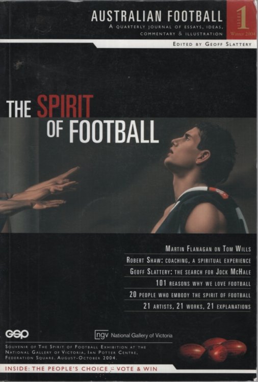 AUSTRALIAN FOOTBALL: A QUARTERLY JOURNAL OF ESSAYS, IDEAS, COMMENTARY & ILLUSTRATIONS : THE SPIRIT OF FOOTBALL Issue 1 Winter 2004