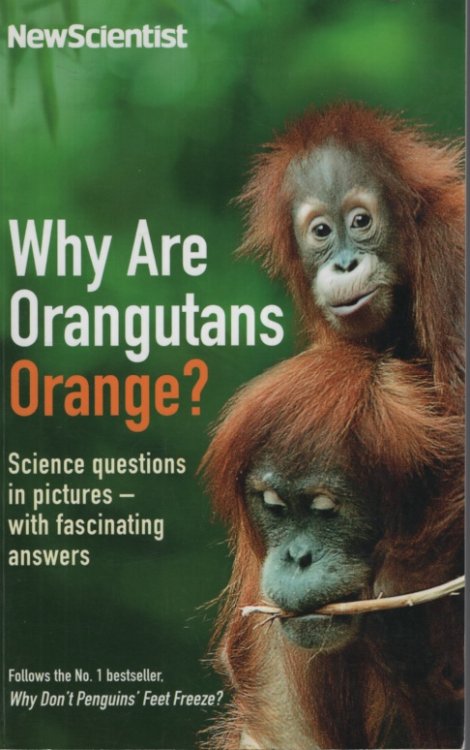 WHY ARE ORANGUTANS ORANGE : SCIENCE QUSTIONS IN PICTURES - WITH FASCINATING ANSWERS More Questions and Answers from the 'last Word' Column