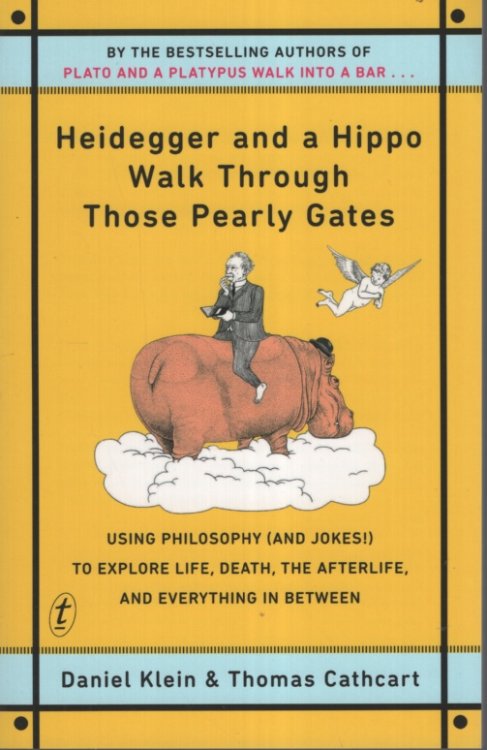 HEIDEGGER AND A HIPPO WALK THROUGH THOSE PEARLY GATES: USING PHILOSOPHY (AND JOKES! ) TO EXPLORE LIFE, DEATH, THE AFTERLIFE AND EVERYTHING IN BETWEEN.