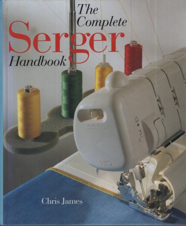 The Complete Serger Handbook A Sterling/sewing Information Resources Book