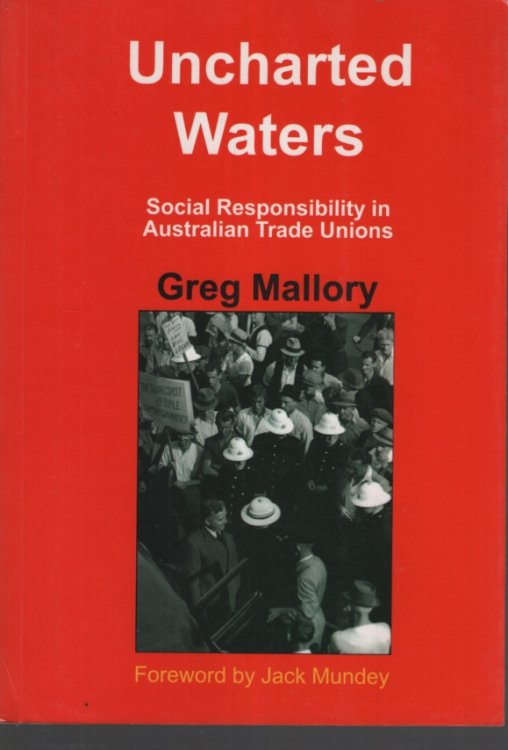 Uncharted Waters: Social Responsibility in Australian Trade Unions Foreword by Jack Mundey