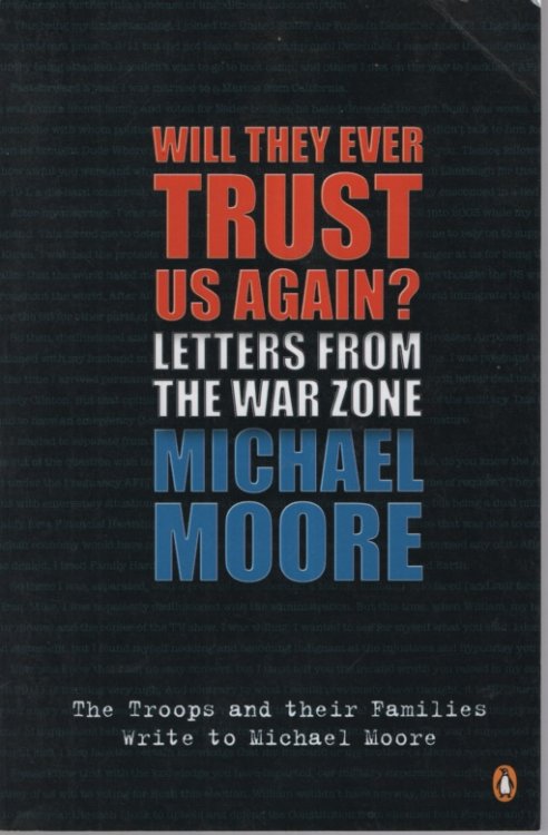 WILL THEY EVER TRUST US AGAIN LETTERS FROM THE WAR ZONE TO MICHAEL MOORE