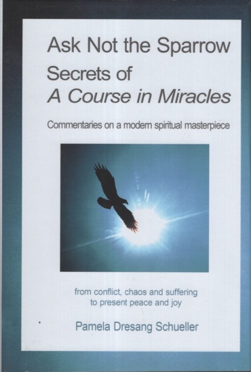 Ask Not the Sparrow: Secrets of A Course in Miracles