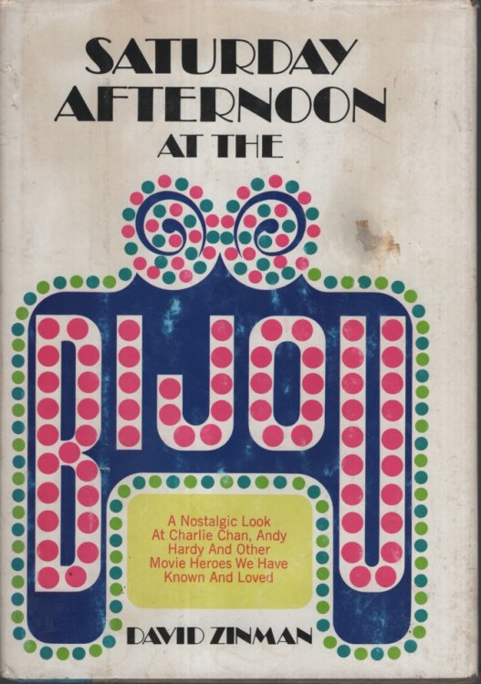 Saturday Afternoon at the Bijou - A Nostalgic Look at Charlie Chan, Andy Hardy, and Other Movie Heroes We Have Known and Loved