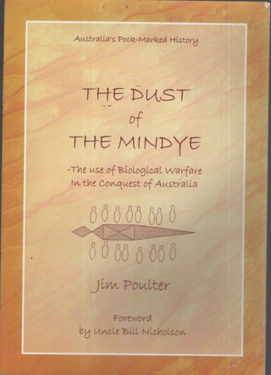 THE DUST OF THE MINDEYE : THE ISE OF BIOLOGICAL WARFARE IN THE CONQUEST OF AUSTRALIA Foreword by Uncle Bill Nicholson
