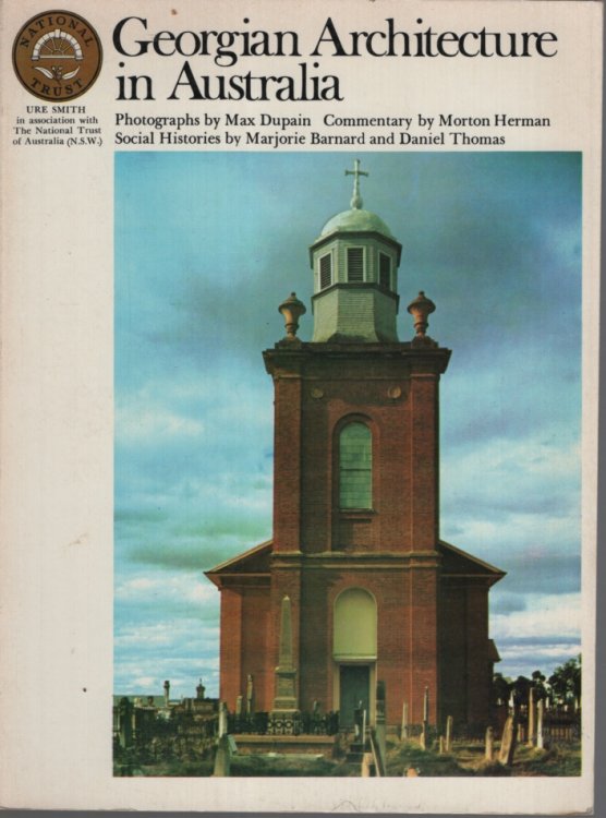 Georgian architecture in Australia: with some examples of buildings of the post-Georgian period Photography by Max Dupain. Architectural Commentary and Notes by Morton Herman. Social Histories of New Southh Wales and Tasmania by Marjorie Barnard and Daniel Thomas