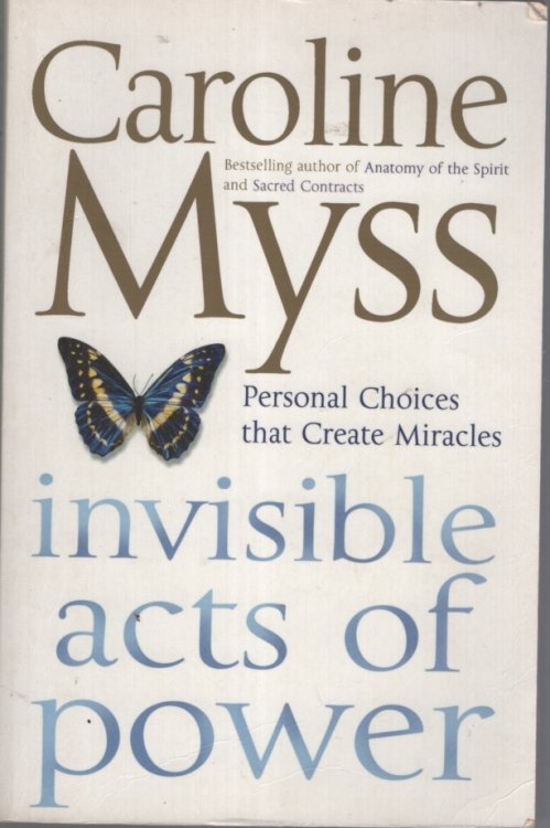 INVISIBLE ACTS OF POWER : PERSONAL CHOICES THAT CREATE MIRACLES