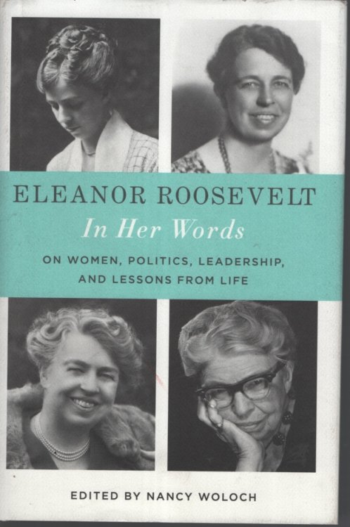 Eleanor Roosevelt: In Her Words: On Women, Politics, Leadership, and Lessons from Life