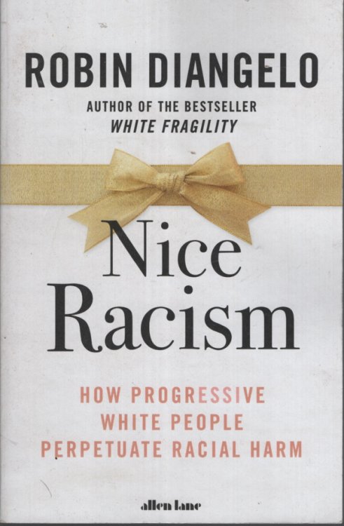 NICE RACISM : HOW PROGRESSIVE WHITE PEOPLE PERPETUATE RACIAL HARM