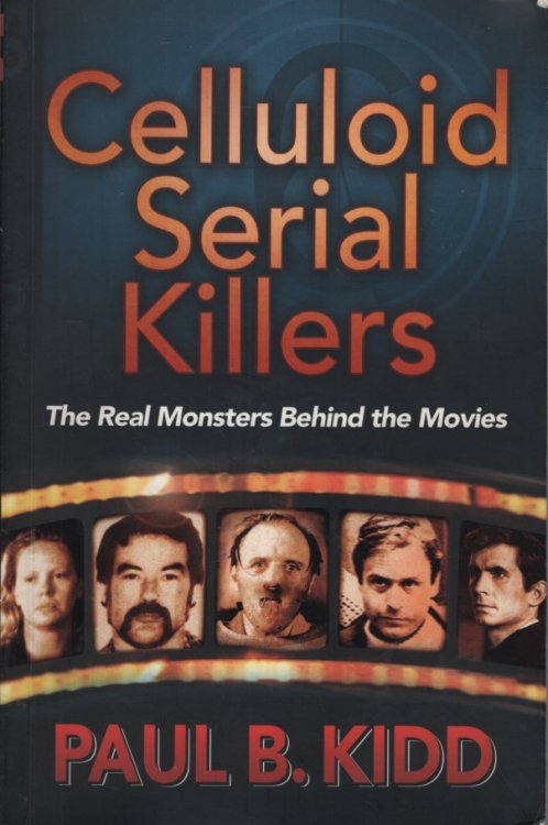 CELLULOID SERIAL KILLERS : THE REAL MONSTERS BEHIND THE MOVIES