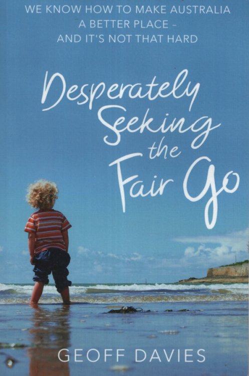 Desperately Seeking the Fair Go: We know how to make Australia a better place and it's not that hard