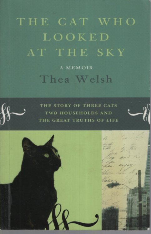 CAT WHO LOOKED AT THE SKY: A MEMOIR The True Story of Three Cats, Four Humans and the Great Truths of Life