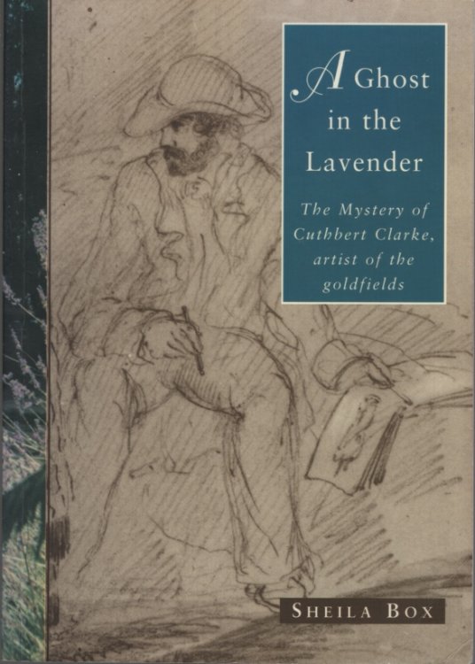GHOST IN THE LAVENDER : THE MYSTERY OF CUTHERBERT CLARKE, ARTIST OF THE GOLDFIELDS