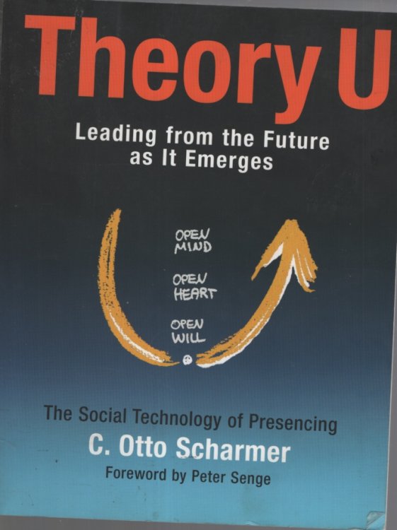 Theory U: Leading from the Future as It Emerges The Social Technology of Presencing