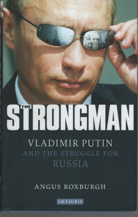 The Strongman: Vladimir Putin and the Struggle for Russia