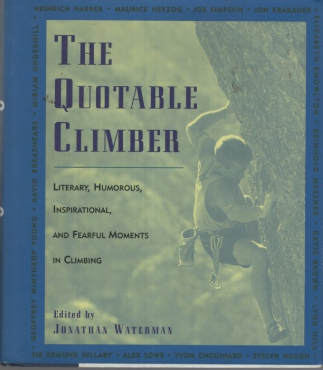 The Quotable Climber: Literary, Humorous, Inspirational, And Fearful Moments Of Climbing