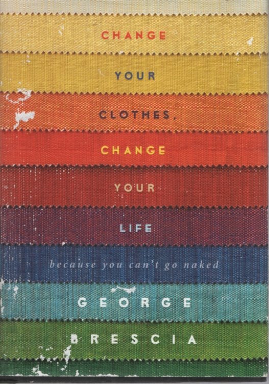 Change Your Clothes, Change Your Life: Because You Can't Go Naked