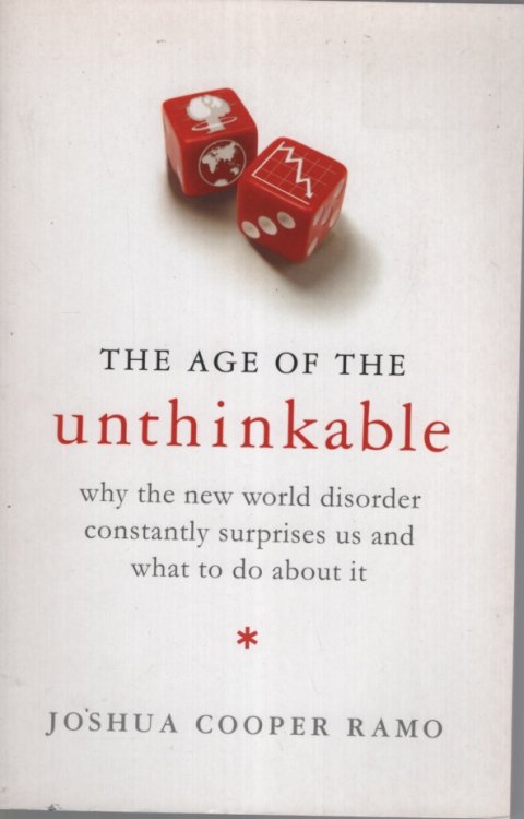 THE AGE OF THE UNTHINKABLE : WHY THE NEW WORLD DISORDER CONSTANTLY SURPRISES US AND WHAT TO DO ABOUT IT.