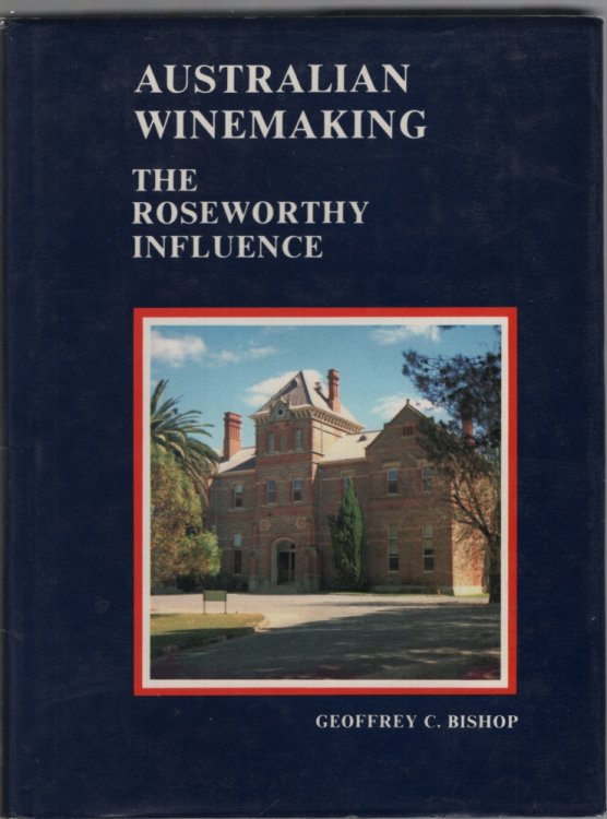 AUSTRALIAN WINEMAKING : THE ROSEWORTHY INFLUENCE. The Contribution of Alan R Hickinbotham and Roseworthy Agricultural College to Winemaking in Australia